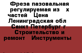 Фреза пазовальная регулируемая из 3-х частей › Цена ­ 18 000 - Ленинградская обл., Санкт-Петербург г. Строительство и ремонт » Инструменты   